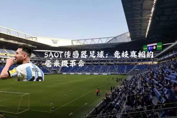 SAOT传感器足球:竞技真相的毫米级革命